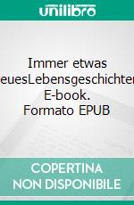 Immer etwas NeuesLebensgeschichten. E-book. Formato EPUB ebook