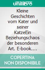 Kleine Geschichten vom Kater und seiner KatzeEin Beziehungschaos der besonderen Art. E-book. Formato EPUB ebook