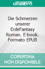 Die Schmerzen unserer ErdeFantasy Roman. E-book. Formato EPUB ebook di Dietmar Dressel