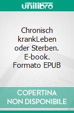 Chronisch krankLeben oder Sterben. E-book. Formato EPUB ebook di Bettina Lemke