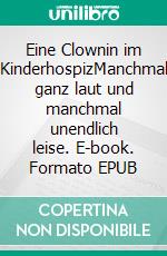 Eine Clownin im KinderhospizManchmal ganz laut und manchmal unendlich leise. E-book. Formato EPUB ebook di Martin Kreuels