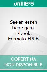 Seelen essen Liebe gern. E-book. Formato EPUB ebook