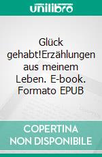 Glück gehabt!Erzählungen aus meinem Leben. E-book. Formato EPUB ebook di Hubert Buss