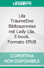 Lila TräumeEine Bildtraumreise mit Lady Lila. E-book. Formato EPUB ebook di Steven Blechvogel