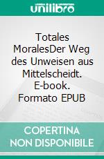 Totales MoralesDer Weg des Unweisen aus Mittelscheidt. E-book. Formato EPUB ebook