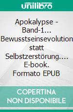 Apokalypse - Band-1... Bewusstseinsevolution statt Selbstzerstörung.... E-book. Formato EPUB