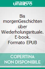 Bis morgenGeschichten über Wiederholungsrituale. E-book. Formato EPUB ebook