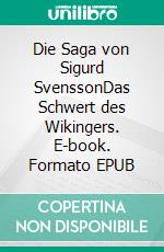 Die Saga von Sigurd SvenssonDas Schwert des Wikingers. E-book. Formato EPUB ebook