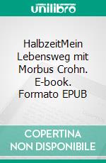HalbzeitMein Lebensweg mit Morbus Crohn. E-book. Formato EPUB ebook