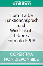 Form Farbe FunktionAnspruch und Wirklichkeit. E-book. Formato EPUB ebook di Horst Hartmann