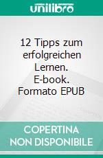 12 Tipps zum erfolgreichen Lernen. E-book. Formato EPUB ebook di Harald Mizerovsky