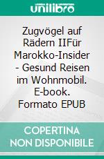 Zugvögel auf Rädern IIFür Marokko-Insider - Gesund Reisen im Wohnmobil. E-book. Formato EPUB ebook