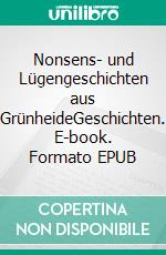 Nonsens- und Lügengeschichten aus GrünheideGeschichten. E-book. Formato EPUB