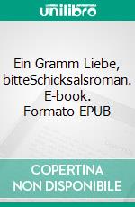 Ein Gramm Liebe, bitteSchicksalsroman. E-book. Formato EPUB ebook