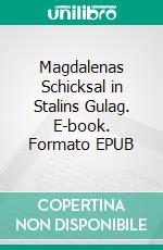 Magdalenas Schicksal in Stalins Gulag. E-book. Formato EPUB ebook