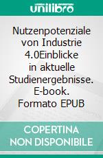 Nutzenpotenziale von Industrie 4.0Einblicke in aktuelle Studienergebnisse. E-book. Formato EPUB ebook di Rainer Schmidt