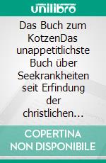 Das Buch zum KotzenDas unappetitlichste Buch über Seekrankheiten seit Erfindung der christlichen Seefahrt. E-book. Formato EPUB