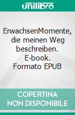 ErwachsenMomente, die meinen Weg beschreiben. E-book. Formato EPUB ebook