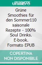 Grüne Smoothies für den Sommer110 saisonale Rezepte - 100% Soul Drinks. E-book. Formato EPUB ebook di Kathrin Kalda