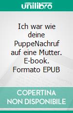 Ich war wie deine PuppeNachruf auf eine Mutter. E-book. Formato EPUB ebook di Lena Halbarth-Engl