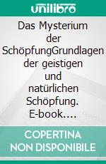 Das Mysterium der SchöpfungGrundlagen der geistigen und natürlichen Schöpfung. E-book. Formato EPUB ebook