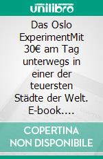 Das Oslo ExperimentMit 30€ am Tag unterwegs in einer der teuersten Städte der Welt. E-book. Formato EPUB ebook