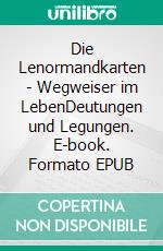 Die Lenormandkarten - Wegweiser im LebenDeutungen und Legungen. E-book. Formato EPUB ebook