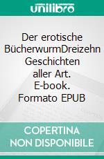 Der erotische BücherwurmDreizehn Geschichten aller Art. E-book. Formato EPUB ebook di Matthias E. Jacob