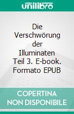 Die Verschwörung der Illuminaten  Teil 3. E-book. Formato EPUB ebook di Bruno Sammer