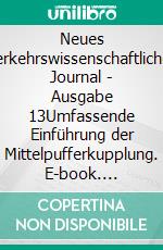 Neues verkehrswissenschaftliches Journal - Ausgabe 13Umfassende Einführung der Mittelpufferkupplung. E-book. Formato EPUB ebook