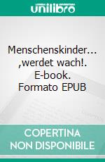 Menschenskinder... ,werdet wach!. E-book. Formato EPUB ebook di Norbert van Tiggelen