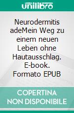 Neurodermitis adeMein Weg zu einem neuen Leben ohne Hautausschlag. E-book. Formato EPUB ebook