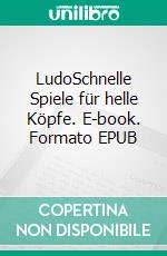 LudoSchnelle Spiele für helle Köpfe. E-book. Formato EPUB ebook