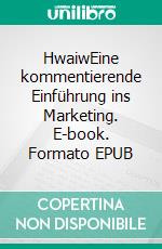 HwaiwEine kommentierende Einführung ins Marketing. E-book. Formato EPUB ebook di Helmut Schneider