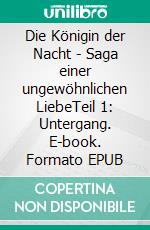 Die Königin der Nacht - Saga einer ungewöhnlichen LiebeTeil 1: Untergang. E-book. Formato EPUB