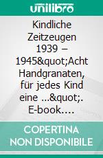 Kindliche Zeitzeugen 1939 – 1945&quot;Acht Handgranaten, für jedes Kind eine …&quot;. E-book. Formato EPUB ebook