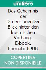 Das Geheimnis der DimensionenDer Blick hinter den kosmischen Vorhang. E-book. Formato EPUB ebook