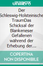 Der Schleswig-Holsteinische TraumDas Schicksal der Blankeneser Gefallenen während der Erhebung der Schleswig-Holsteiner gegen Dänemark 1848-1851. E-book. Formato EPUB ebook di Rolf Klodt