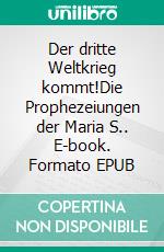 Der dritte Weltkrieg kommt!Die Prophezeiungen der Maria S.. E-book. Formato EPUB ebook