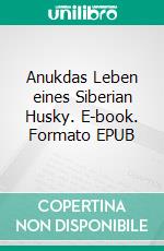 Anukdas Leben eines Siberian Husky. E-book. Formato EPUB ebook