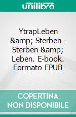 YtrapLeben & Sterben - Sterben & Leben. E-book. Formato EPUB ebook di Herbert Körner