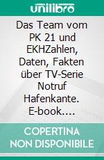 Das Team vom PK 21 und EKHZahlen, Daten, Fakten über TV-Serie Notruf Hafenkante. E-book. Formato EPUB ebook di Matthias Röhe