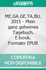 ME.GA.GE.TA.BU. 2015 - Mein ganz geheimes Tagebuch. E-book. Formato EPUB ebook