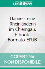 Hanne - eine Rheinländerin im Chiemgau. E-book. Formato EPUB ebook