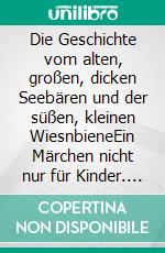 Die Geschichte vom alten, großen, dicken Seebären und der süßen, kleinen WiesnbieneEin Märchen nicht nur für Kinder. E-book. Formato EPUB ebook di Detlef Liedtke