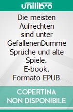 Die meisten Aufrechten sind unter GefallenenDumme Sprüche und alte Spiele. E-book. Formato EPUB ebook