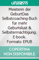 Meisterin der GeburtDas Selbstcoaching-Buch für mehr Geburtslust & Selbstermächtigung. E-book. Formato EPUB ebook di Jobina Schenk