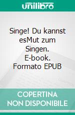 Singe! Du kannst esMut zum Singen. E-book. Formato EPUB ebook