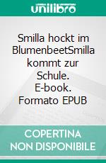 Smilla hockt im BlumenbeetSmilla kommt zur Schule. E-book. Formato EPUB ebook