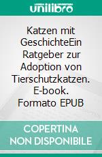 Katzen mit GeschichteEin Ratgeber zur Adoption von Tierschutzkatzen. E-book. Formato EPUB ebook